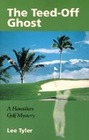 Tyler, Lee: The Teed-Off Ghost: A Hawaiian Golf Mystery