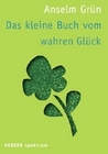 [Anselm Gr&uuml;n: Das kleine Buch vom wahren Gl&uuml;ck]
