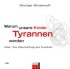 Warum unsere Kinder Tyrannen werden