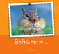 Einfach nur so!