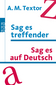 Sag es treffender. Auf Deutsch