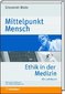 Mittelpunkt Mensch: Ethik in der Medizin