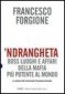 'Ndrangheta. Boss, luoghi e affari della mafia più potente al mondo. La relazione della Commissione Parlamentare Antimafia
