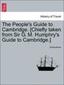 The People's Guide to Cambridge. [Chiefly taken from Sir G. M. Humphry's Guide to Cambridge.]