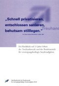"Schnell privatisieren, entschlossen sanieren, behutsam stilllegen": Ein Rückblick auf 13 Jahre Arbeit der Treuhandanstalt und der Bundesanstalt für vereinigungsbedingte Sonderaufgaben