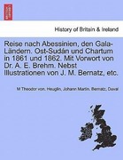 Reise nach Abessinien, den Gala-Ländern. Ost-Sudán und Chartum in 1861 und 1862. Mit Vorwort von Dr. A. E. Brehm. Nebst Illustrationen von J. M. Bernatz, etc.