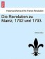Die Revolution zu Mainz, 1792 und 1793.