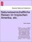 Naturwissenschaftliche Reisen im tropischen Amerika, etc.