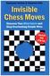 Invisible Chess Moves: Discover Your Blind Spots and Stop Overlooking Simple Wins
