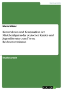 Die Schwächen der literarischen Darstellung kollektiver Kriminalität mit rechtsextremem Hintergrund - Konstruktion und Konjunktion der Mädchenfigur in der deutschen Kinder- und Jugendliteratur zum Thema Rechtsextremismus