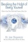 Breaking the Habit of Being Yourself: How to Lose Your Mind and Create a New One