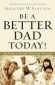 Be a Better Dad Today!: 10 Tools Every Father Needs