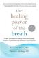 The Healing Power of the Breath: Simple Techniques to Reduce Stress and Anxiety, Enhance Concentration, and Balance Your Emotions