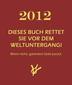 2012 - Dieses Buch rettet Sie vor dem Weltuntergang! Wenn nicht, garantiert Geld zurück