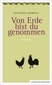 Von Erde bist du genommen