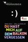 Du hast mich auf dem Balkon vergessen