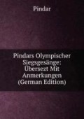 Pindars Olympischer Siegsgesänge: Übersezt Mit Anmerkungen (German Edition)