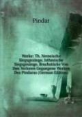 Werke: Th. Nemeische Siegsgesänge. Isthmische Siegsgesänge. Bruchstücke Von Den Verloren Gegangene Werken Des Pindarus (German Edition)