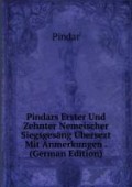 Pindars Erster Und Zehnter Nemeischer Siegsgesang Übersezt Mit Anmerkungen . (German Edition)