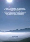 Pindar's Olympische Siegesgesänge in Durchgreifend Geläutertem Texte: Auf Der Grundlage Kritischexegetischer Untersuchungen, Nebst Begleitender . Isthmischen, Sophokleisch (German Edition)