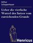 Ueber die vierfache Wurzel des Satzes vom zureichenden Grunde