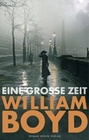 [William Boyd: Eine gro&szlig;e Zeit]