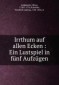 Irrthum auf allen Ecken : Ein Lustspiel in fünf Aufzügen
