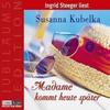 Susanna Kubelka: Madame kommt heute später