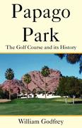 Godfrey, William: Papago Park: The Golf Course and Its History